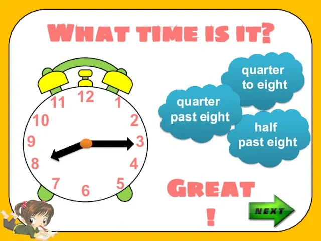 What time is it? half past eight quarter to eight quarter past eight Great!