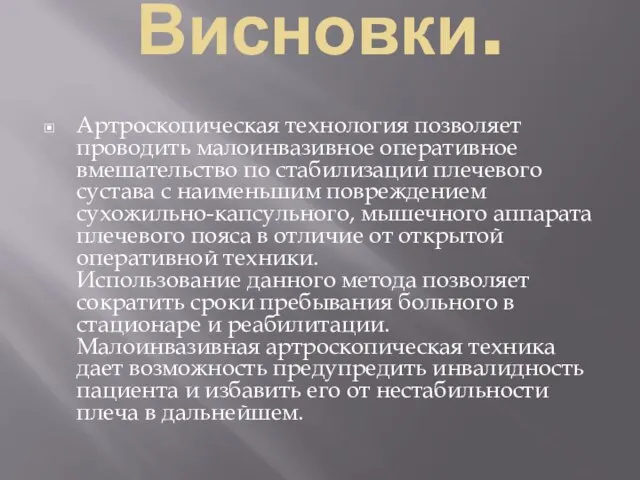 Висновки. Артроскопическая технология позволяет проводить малоинвазивное оперативное вмешательство по стабилизации плечевого сустава