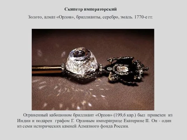 Скипетр императорский Золото, алмаз «Орлов», бриллианты, серебро, эмаль. 1770-е гг. Ограненный кабошоном