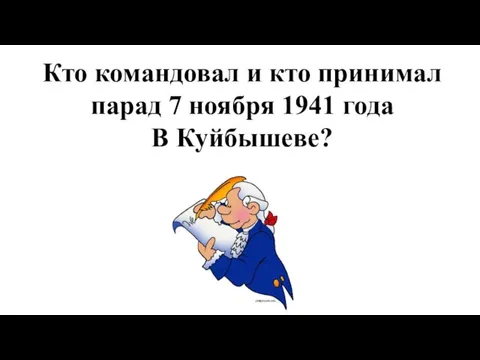 Кто командовал и кто принимал парад 7 ноября 1941 года В Куйбышеве?