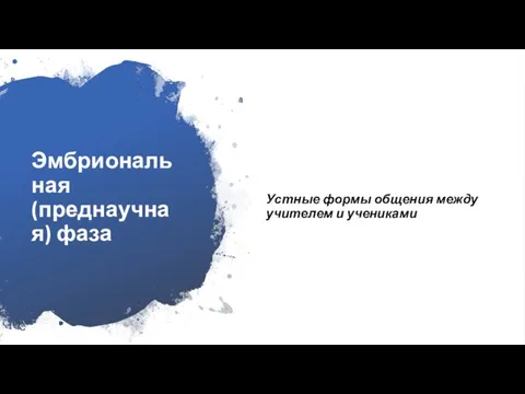 Эмбриональная (преднаучная) фаза Устные формы общения между учителем и учениками