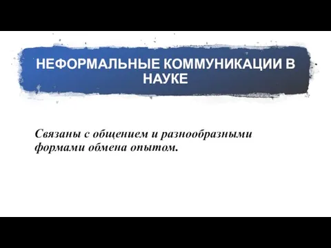 НЕФОРМАЛЬНЫЕ КОММУНИКАЦИИ В НАУКЕ Связаны с общением и разнообразными формами обмена опытом.