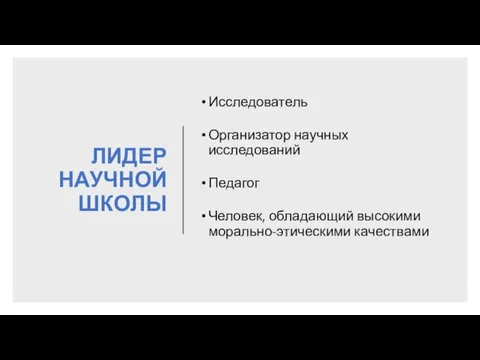 ЛИДЕР НАУЧНОЙ ШКОЛЫ Исследователь Организатор научных исследований Педагог Человек, обладающий высокими морально-этическими качествами