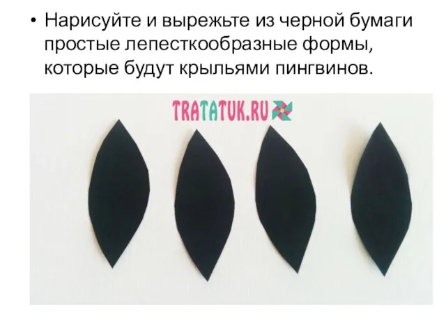 Нарисуйте и вырежьте из черной бумаги простые лепесткообразные формы, которые будут крыльями пингвинов.