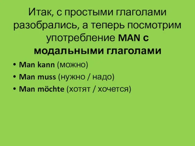 Итак, с простыми глаголами разобрались, а теперь посмотрим употребление MAN с модальными