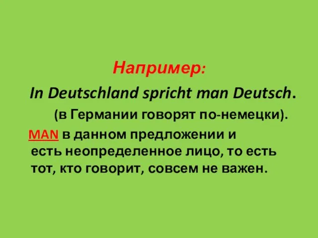 Например: In Deutschland spricht man Deutsch. (в Германии говорят по-немецки). MAN в