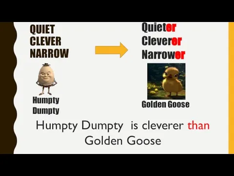 QUIET CLEVER NARROW Quieter Cleverer Narrower Humpty Dumpty Golden Goose Humpty Dumpty