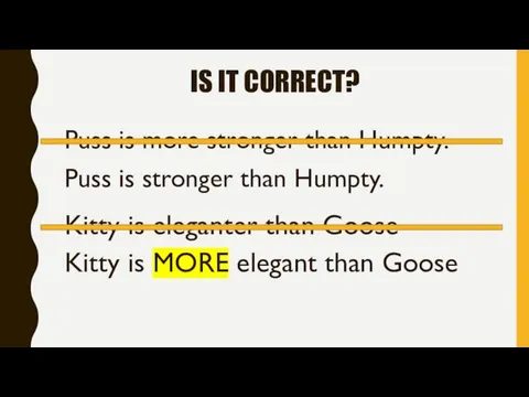 IS IT CORRECT? Puss is more stronger than Humpty. Kitty is eleganter