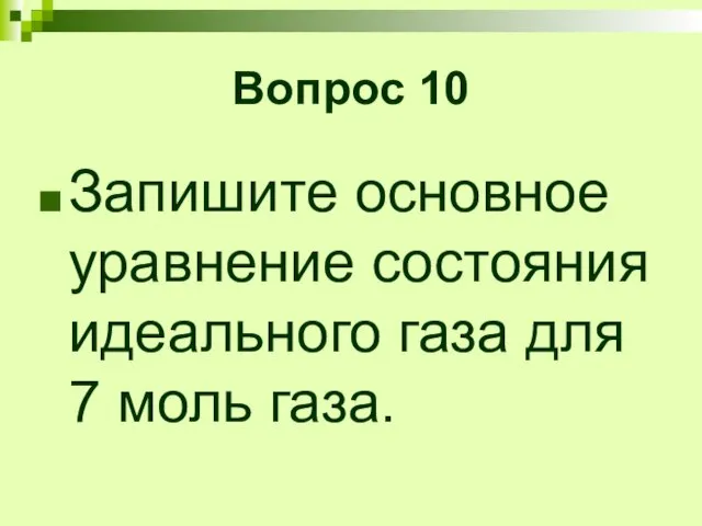 Вопрос 10 Запишите основное уравнение состояния идеального газа для 7 моль газа.