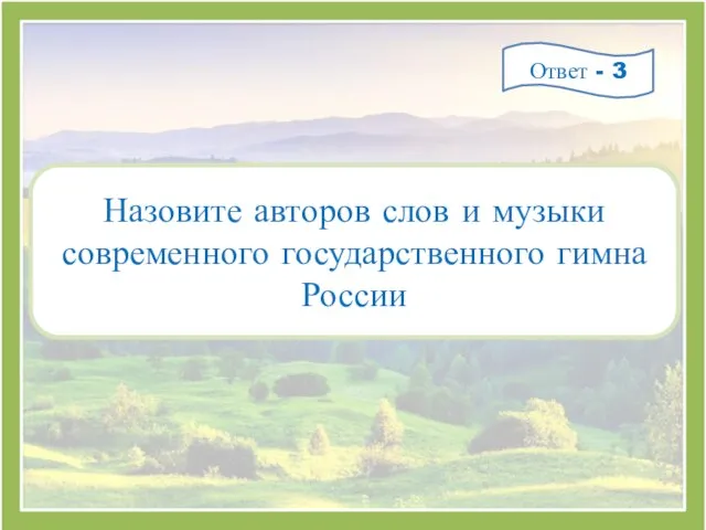 Назовите авторов слов и музыки современного государственного гимна России Ответ - 3