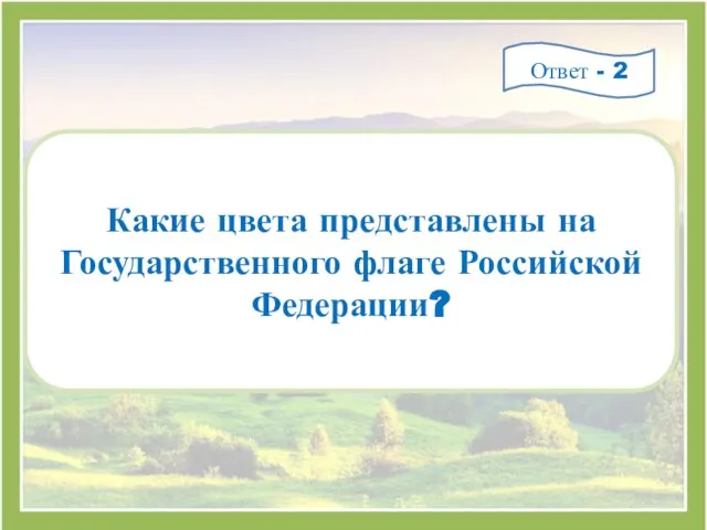 Какие цвета представлены на Государственного флаге Российской Федерации? Ответ - 2