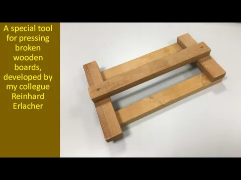 A special tool for pressing broken wooden boards, developed by my collegue Reinhard Erlacher