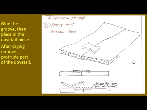 Glue the groove, then place in the dovetail-piece. After drying remove protrude part of the dovetail.