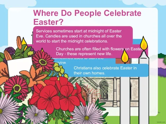 In churches all over the world. Where Do People Celebrate Easter? Services