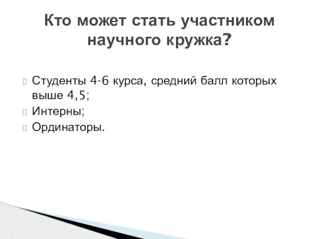 Студенты 4-6 курса, средний балл которых выше 4,5; Интерны; Ординаторы. Кто может стать участником научного кружка?