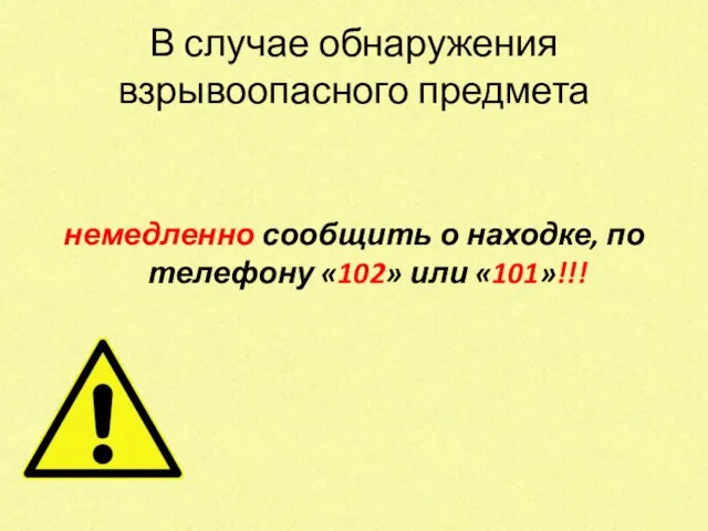 В случае обнаружения взрывоопасного предмета немедленно сообщить о находке, по телефону «102» или «101»!!!
