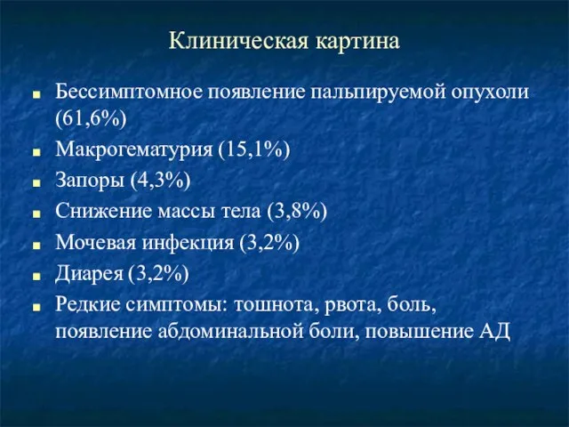 Клиническая картина Бессимптомное появление пальпируемой опухоли (61,6%) Макрогематурия (15,1%) Запоры (4,3%) Снижение