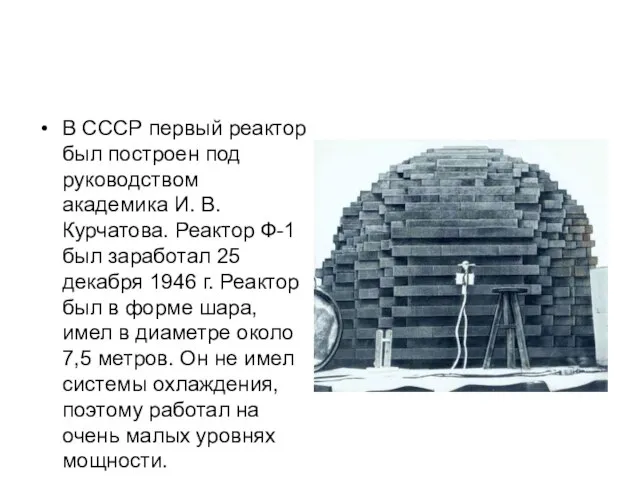 В СССР первый реактор был построен под руководством академика И. В. Курчатова.