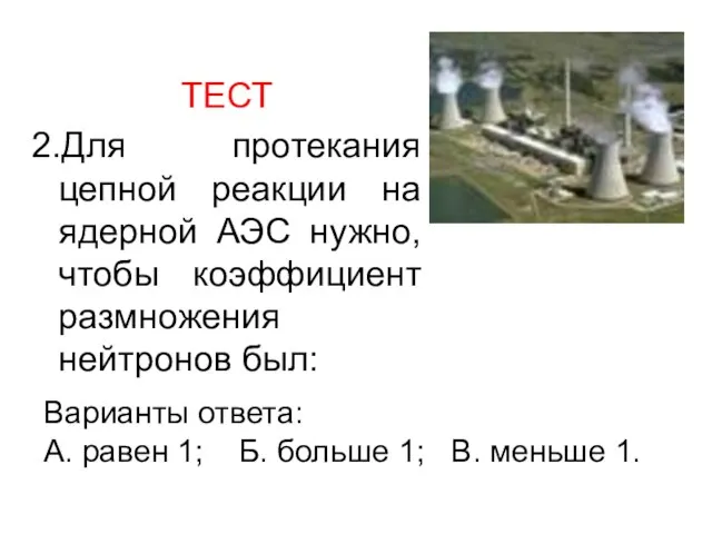 ТЕСТ 2.Для протекания цепной реакции на ядерной АЭС нужно, чтобы коэффициент размножения