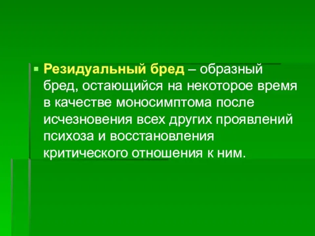 Резидуальный бред – образный бред, остающийся на некоторое время в качестве моносимптома