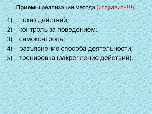 Приемы реализации метода (исправить!!!): показ действий; контроль за поведением; самоконтроль; разъяснение способа деятельности; тренировка (закрепление действий).