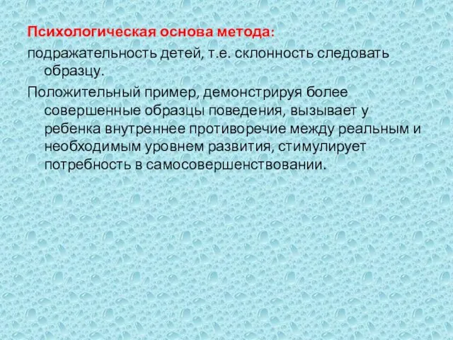 Психологическая основа метода: подражательность детей, т.е. склонность следовать образцу. Положительный пример, демонстрируя