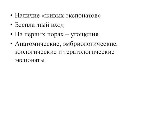 Наличие «живых экспонатов» Бесплатный вход На первых порах – угощения Анатомические, эмбриологические, зоологические и тератологические экспонаты