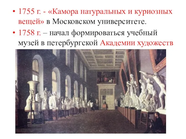 1755 г. - «Камора натуральных и куриозных вещей» в Московском университете. 1758