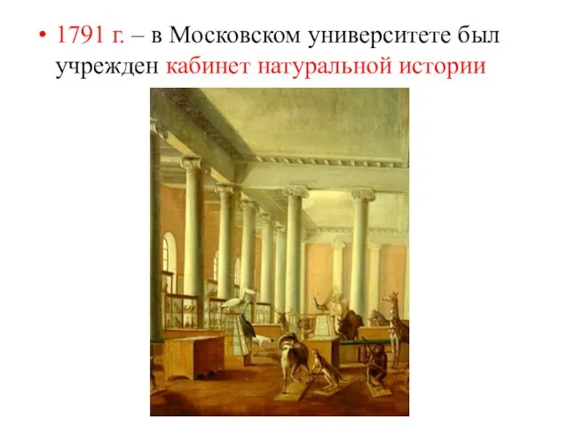 1791 г. – в Московском университете был учрежден кабинет натуральной истории