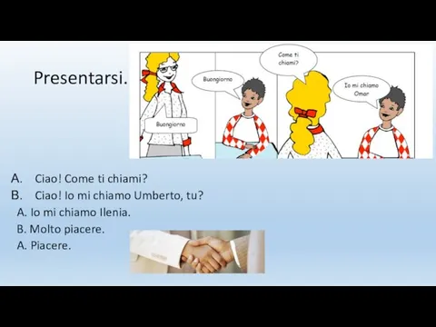 Presentarsi. Ciao! Come ti chiami? Ciao! Io mi chiamo Umberto, tu? A.