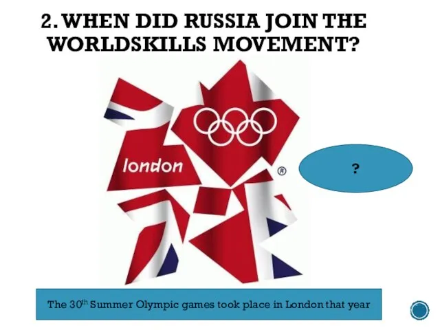 2. WHEN DID RUSSIA JOIN THE WORLDSKILLS MOVEMENT? The 30th Summer Olympic