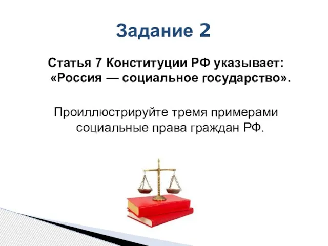 Задание 2 Статья 7 Конституции РФ указывает: «Россия — социальное государство». Проиллюстрируйте