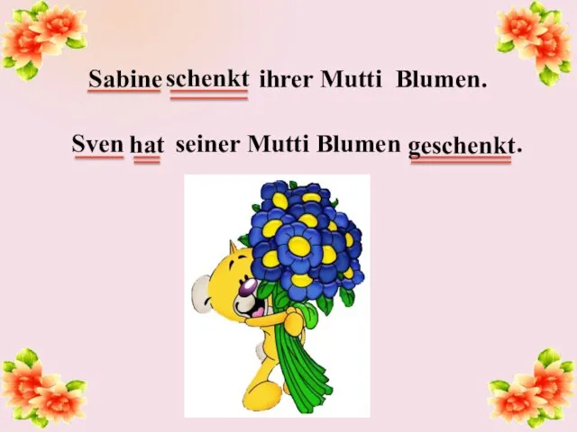 Sabine ihrer Mutti Blumen. Sven seiner Mutti Blumen . schenkt hat geschenkt