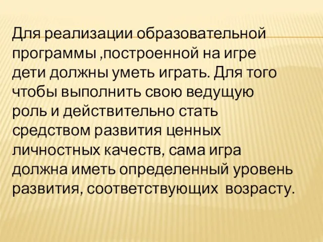 Для реализации образовательной программы ,построенной на игре дети должны уметь играть. Для