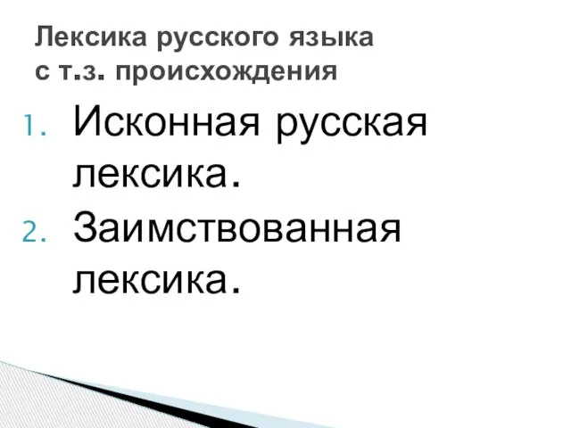 Лексика русского языка с т.з. происхождения Исконная русская лексика. Заимствованная лексика.