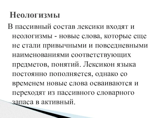 В пассивный состав лексики входят и неологизмы - новые слова, которые еще