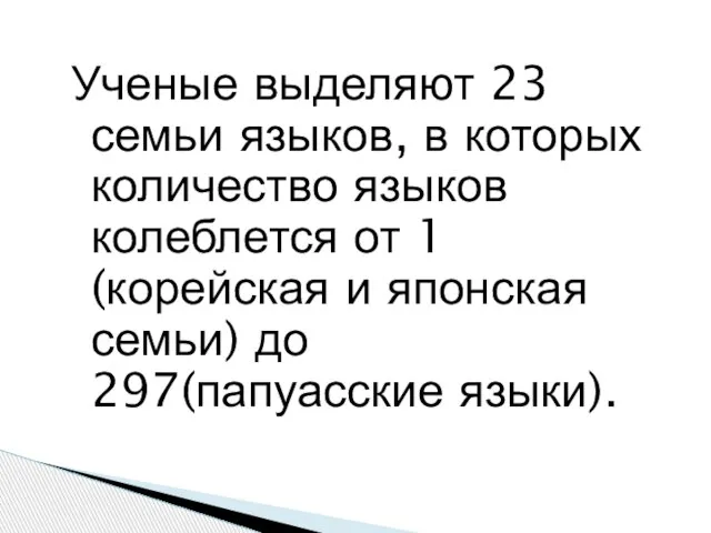 Ученые выделяют 23 семьи языков, в которых количество языков колеблется от 1