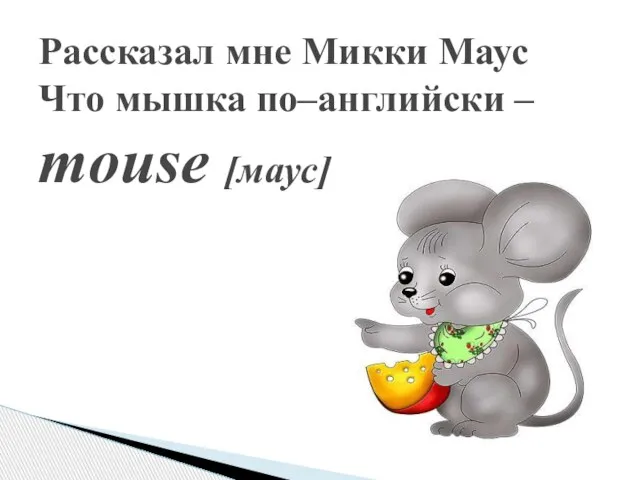Рассказал мне Микки Маус Что мышка по–английски – mouse [маус]