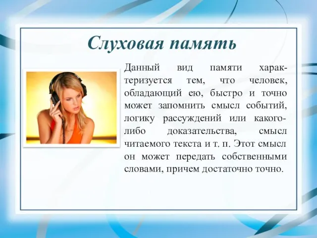 Слуховая память Данный вид памяти харак-теризуется тем, что человек, обладающий ею, быстро