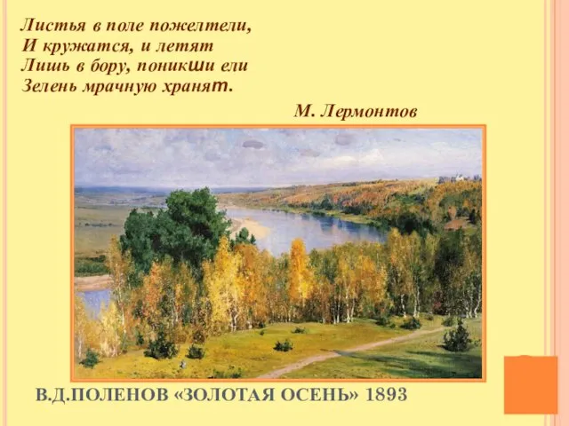 В.Д.ПОЛЕНОВ «ЗОЛОТАЯ ОСЕНЬ» 1893 Листья в поле пожелтели, И кружатся, и летят