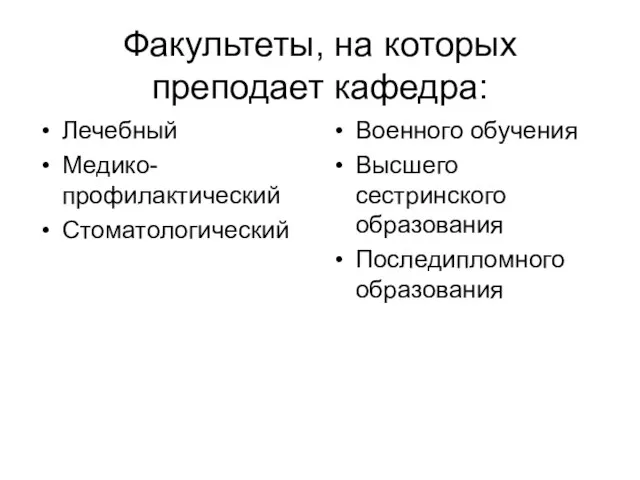 Факультеты, на которых преподает кафедра: Лечебный Медико-профилактический Стоматологический Военного обучения Высшего сестринского образования Последипломного образования