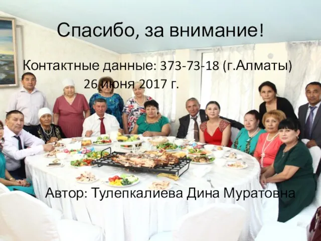 Спасибо, за внимание! Контактные данные: 373-73-18 (г.Алматы) 26 июня 2017 г. Автор: Тулепкалиева Дина Муратовна