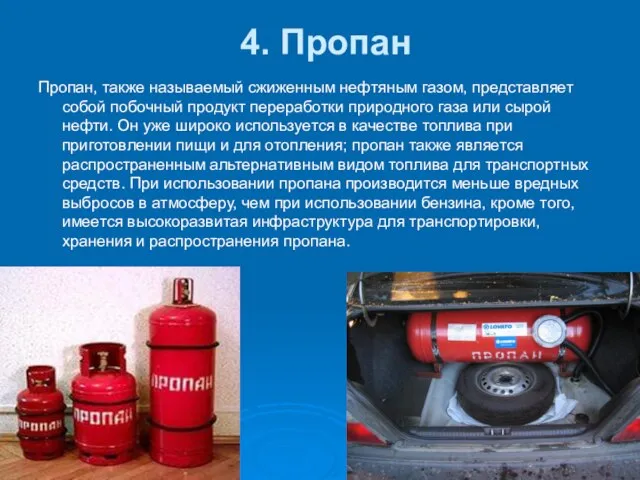 4. Пропан Пропан, также называемый сжиженным нефтяным газом, представляет собой побочный продукт