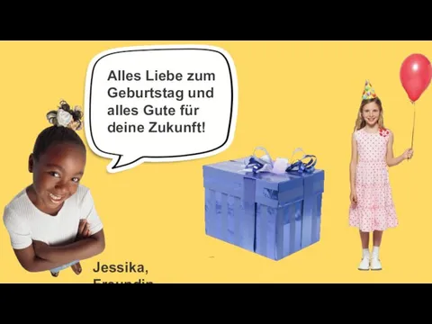 Jessika, Freundin Alles Liebe zum Geburtstag und alles Gute für deine Zukunft!