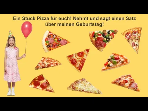 Ein Stück Pizza für euch! Nehmt und sagt einen Satz über meinen Geburtstag!