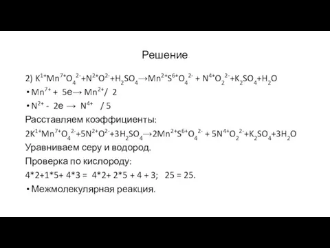 Решение 2) K1+Mn7+O42-+N2+O2-+H2SO4→Mn2+S6+O42- + N4+O22-+K2SO4+H2O Mn7+ + 5е→ Mn2+/ 2 N2+ -