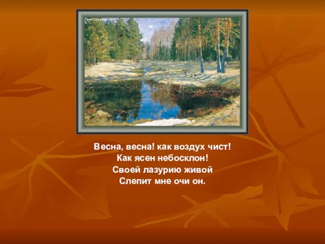 Весна, весна! как воздух чист! Как ясен небосклон! Своей лазурию живой Слепит мне очи он.