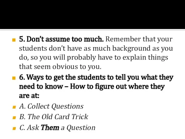 5. Don’t assume too much. Remember that your students don’t have as