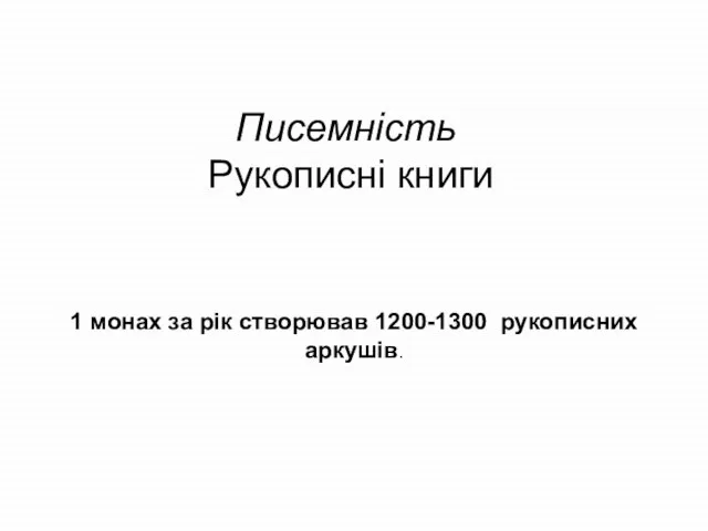 Писемність Рукописні книги 1 монах за рік створював 1200-1300 рукописних аркушів.