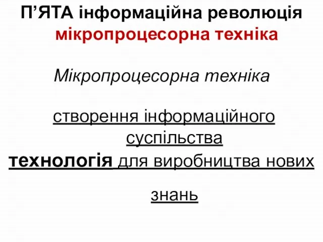 П’ЯТА інформаційна революція мікропроцесорна техніка Мікропроцесорна техніка створення інформаційного суспільства технологія для виробництва нових знань